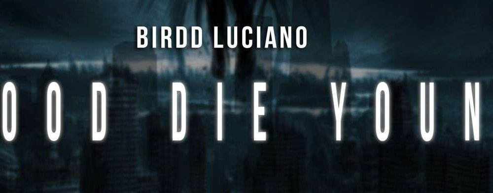 #FMSpotlight: Birdd Luciano - “Good Die Young” (Listen)